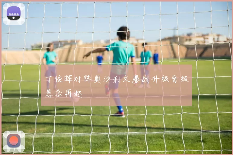 丁俊晖对阵奥沙利文鏖战升级晋级悬念再起