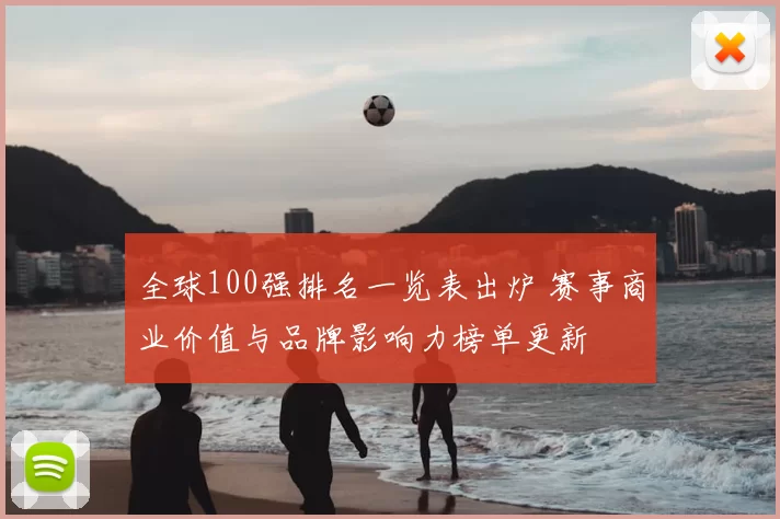 全球100强排名一览表出炉 赛事商业价值与品牌影响力榜单更新