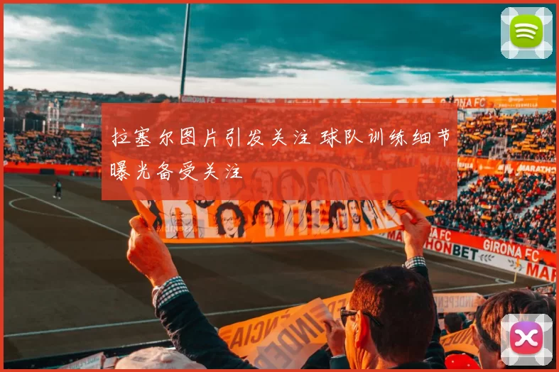 拉塞尔图片引发关注 球队训练细节曝光备受关注